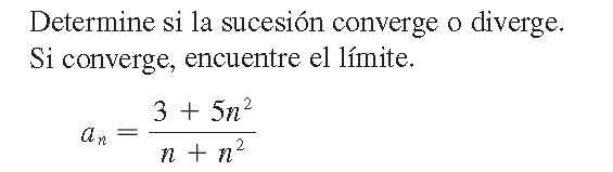 Determine si la sucesión converge o diverge. Si converge, encuentre el límite. \[ a_{n}=\frac{3+5 n^{2}}{n+n^{2}} \]