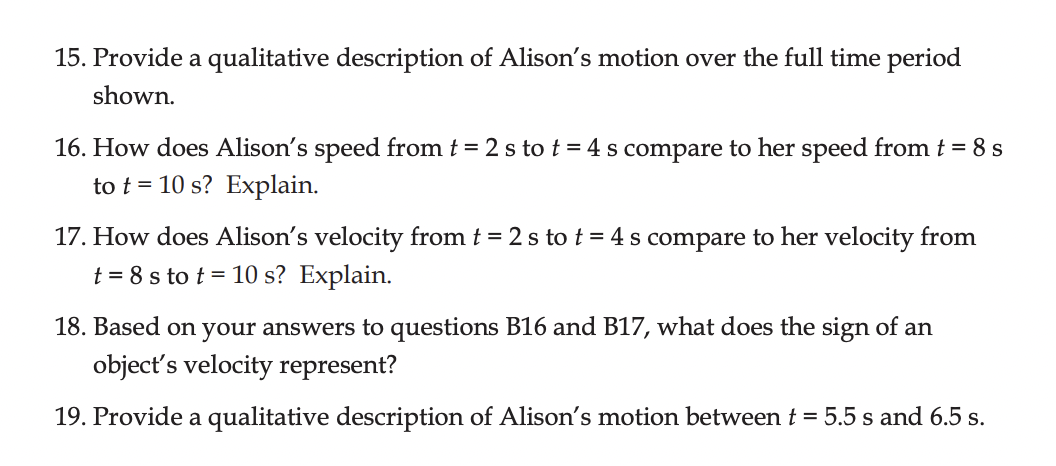 15. Provide a qualitative description of Alisons motion over the full time period shown.
16. How does Alisons speed from \(