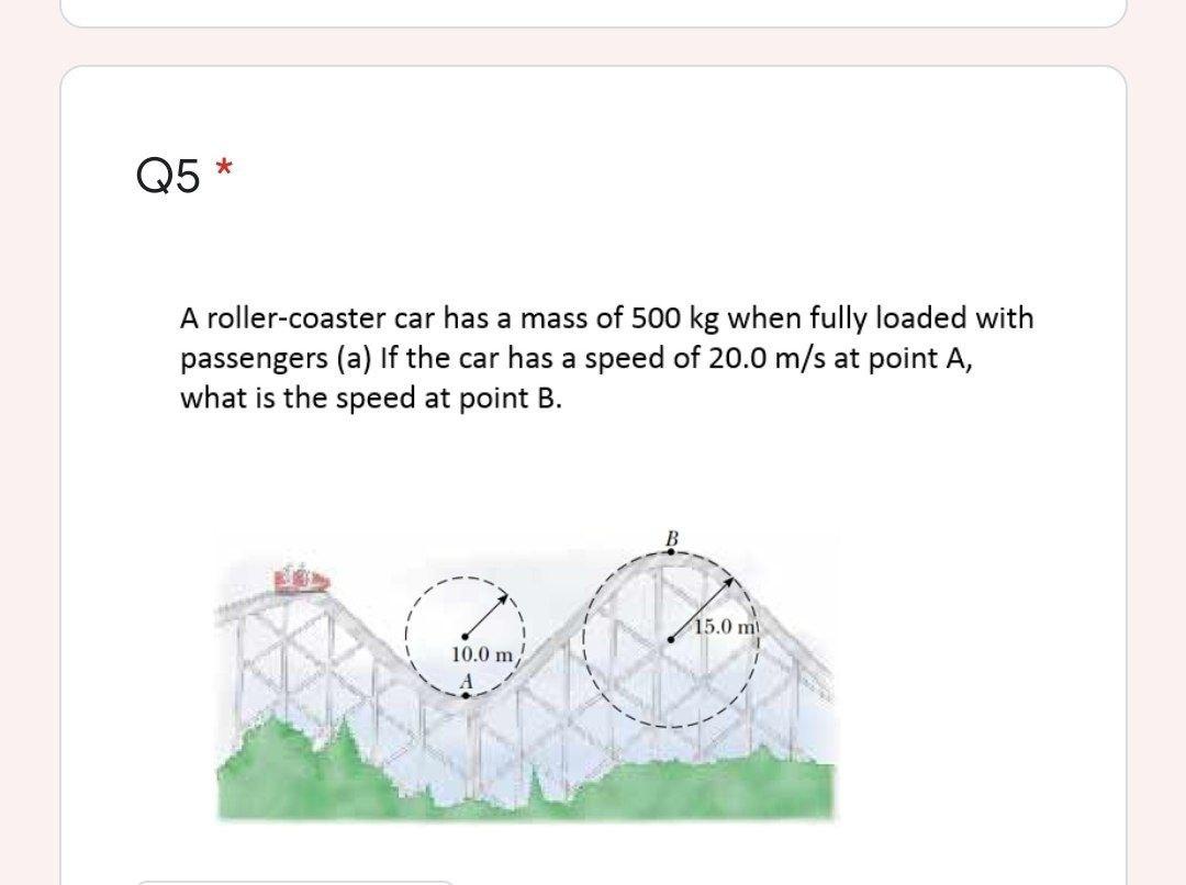 Solved * Q5 A Roller-coaster Car Has A Mass Of 500 Kg When | Chegg.com