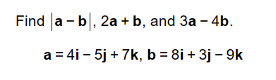 Solved Find ∣a−b∣,2a+b, And 3a−4b A=4i−5j+7k,b=8i+3j−9k | Chegg.com