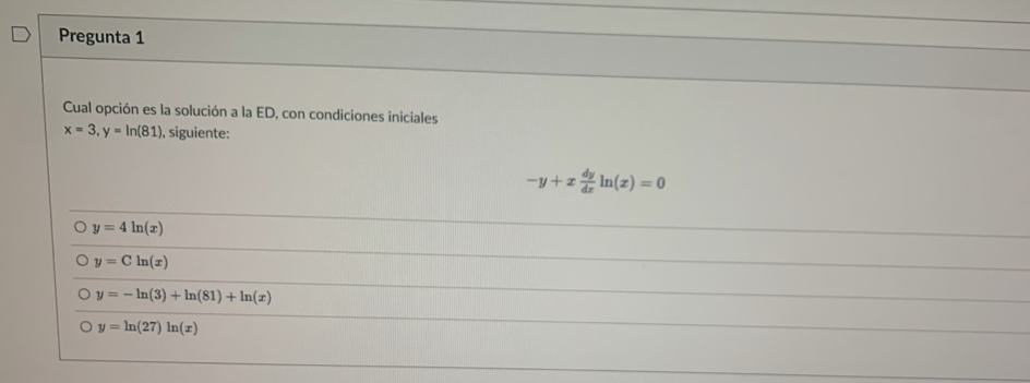 Cual opción es la solución a la ED, con condiciones iniciales \( x=3, y=\ln (81) \), siguiente: \[ -y+x \frac{d y}{d x} \ln (