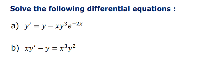 Solve the following differential equations : a) \( y^{\prime}=y-x y^{3} e^{-2 x} \) b) \( x y^{\prime}-y=x^{3} y^{2} \)