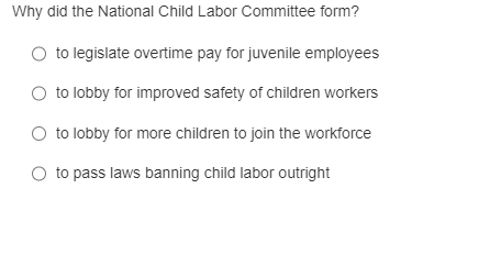 Why did the National Child Labor Committee form?
to legislate overtime pay for juvenile employees to lobby for improved safet