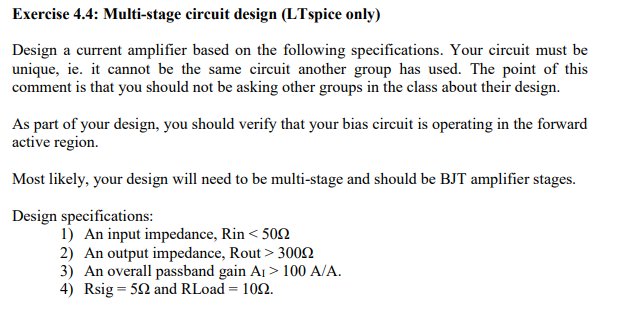 Exercise 4.4: Multi-stage circuit design (LTspice only)
Design a current amplifier based on the following specifications. You