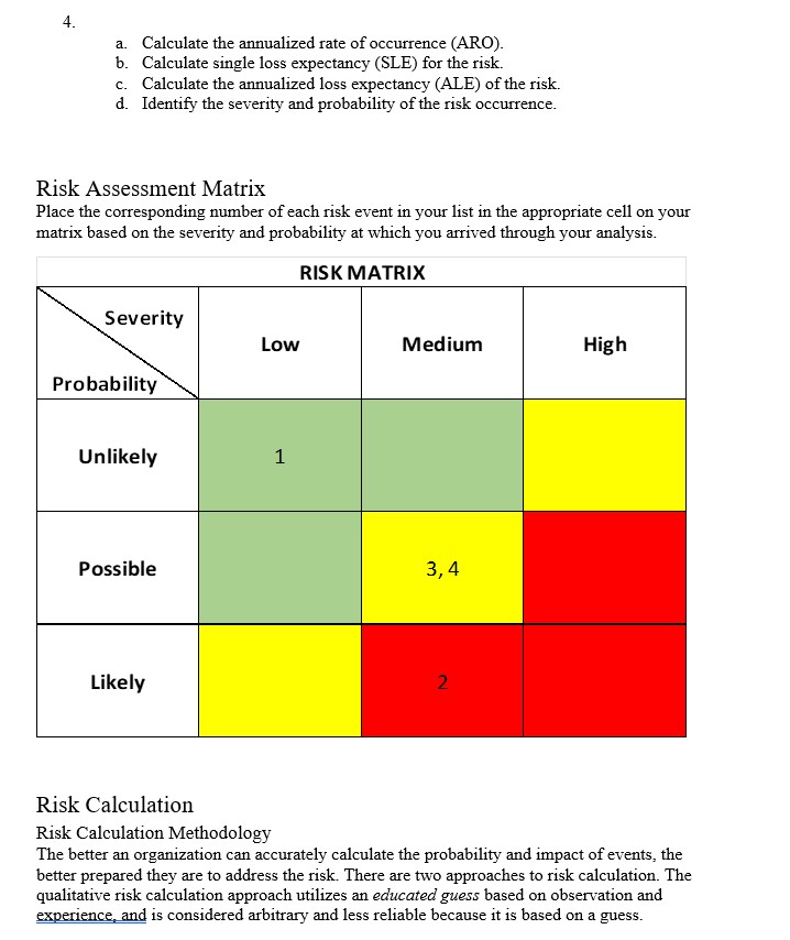 4.
a. Calculate the annualized rate of occurrence (ARO).
b. Calculate single loss expectancy (SLE) for the risk.
c. Calculate