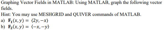 Graphing Vector Fields in MATLAB: Using MATLAB, graph the following vector fields.
Hint: You may use MESHGRID and QUIVER comm