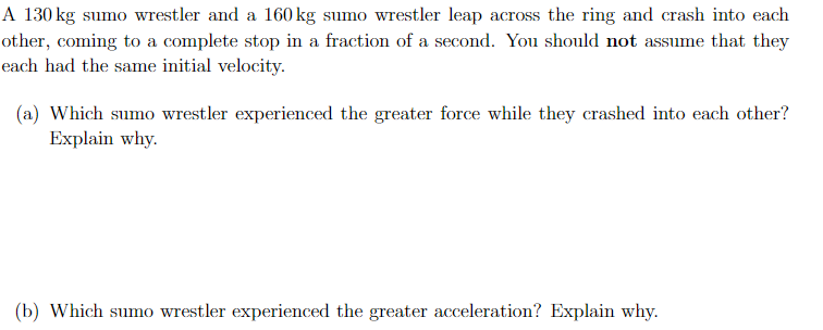 A \( 130 \mathrm{~kg} \) sumo wrestler and a \( 160 \mathrm{~kg} \) sumo wrestler leap across the ring and crash into each ot