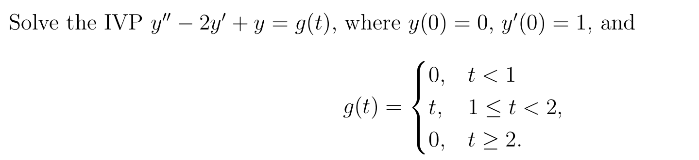 Solve the IVP \( y^{\prime \prime}-2 y^{\prime}+y=g(t) \), where \( y(0)=0, y^{\prime}(0)=1 \), and \[ g(t)=\left\{\begin{arr