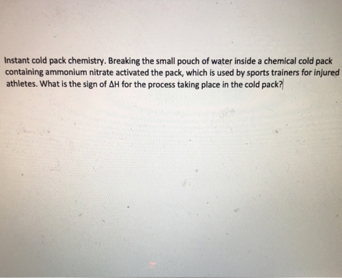 Solved Instant cold pack chemistry. Breaking the small pouch