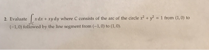 Solved 2. Evaluate xdx + xy dy where C consists of the arc | Chegg.com