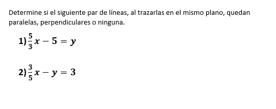 Determine si el siguiente par de líneas, al trazarlas en el mismo plano, quedan paralelas, perpendiculares o ninguna. 1) * -