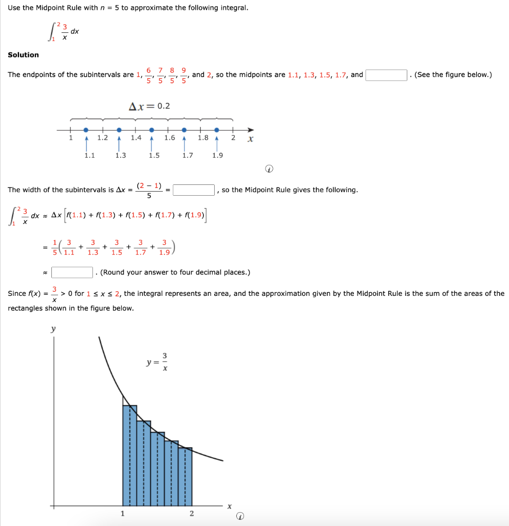 Use the Midpoint Rule with \( n=5 \) to approximate the following integral.
\[
\int_{1}^{2} \frac{3}{x} d x
\]
Solution
The e