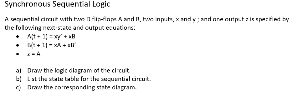 Synchronous Sequential Logic A sequential circuit with two D flip-flops A and B, two inputs, x and y ; and one output z is sp