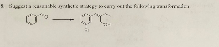 solved-8-suggest-a-reasonable-synthetic-strategy-to-carry-chegg