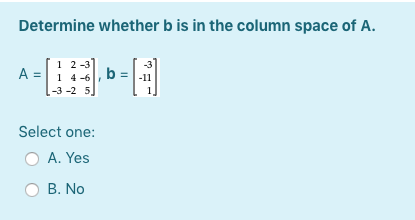 Solved Determine whether b is in the column space of A. A