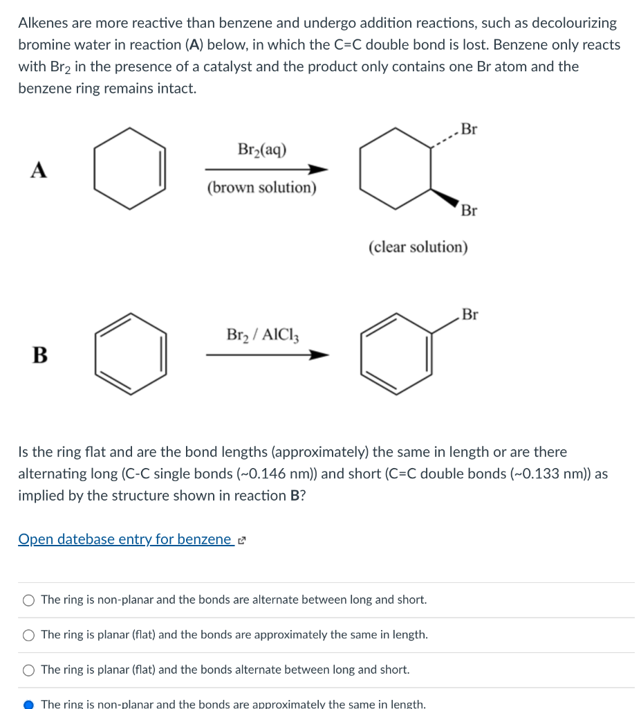 Alkenes are more reactive than benzene and undergo addition reactions, such as decolourizing
bromine water in reaction (A) be