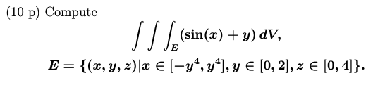 (10 p) Compute STICS (sin(x) + y) dV, E E = {(x, y, z)|< € (-y4, y4], y € (0, 2), z € (0,4]}.