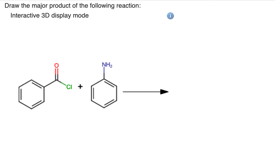 Draw the major product of the following reaction:
Interactive 3D display mode
NH