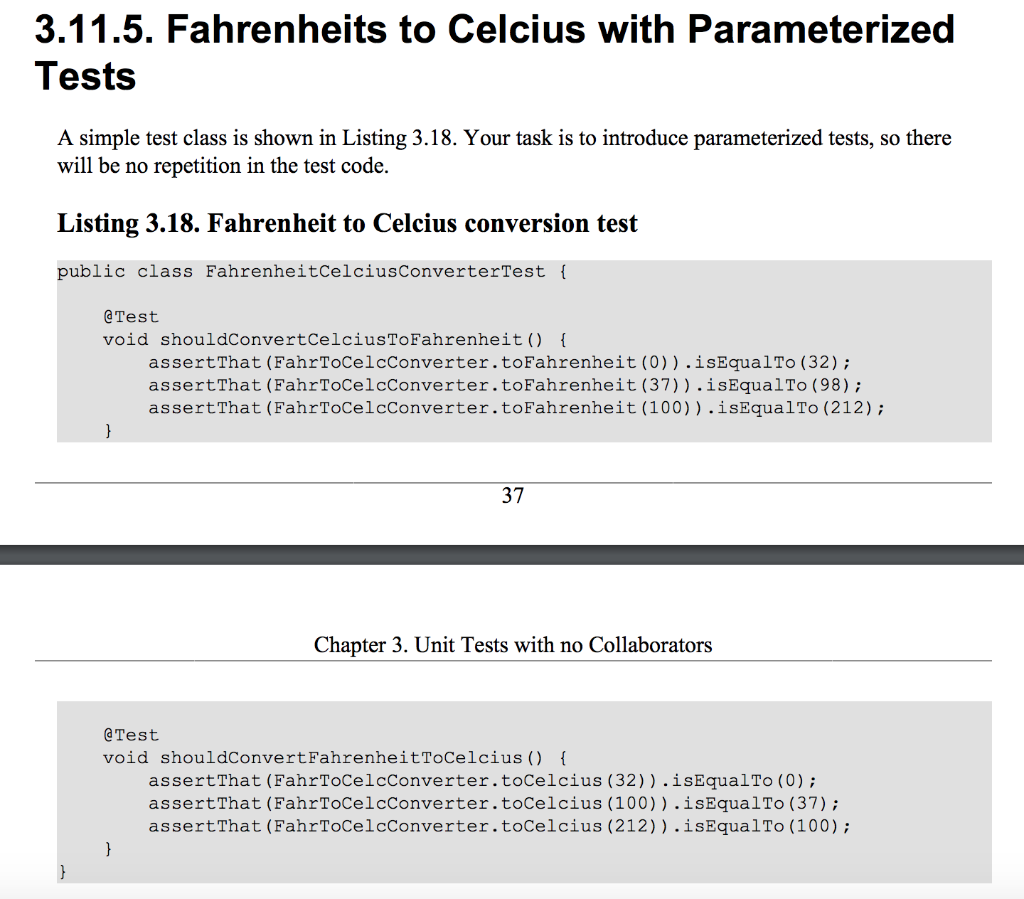 3.11.5. Fahrenheits to Celcius with Parameterized Tests A simple test class is shown in Listing 3.18. Your task is to introdu