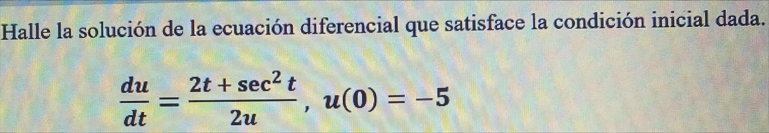 Halle la solución de la ecuación diferencial que satisface la condición inicial dada. \[ \frac{d u}{d t}=\frac{2 t+\sec ^{2}