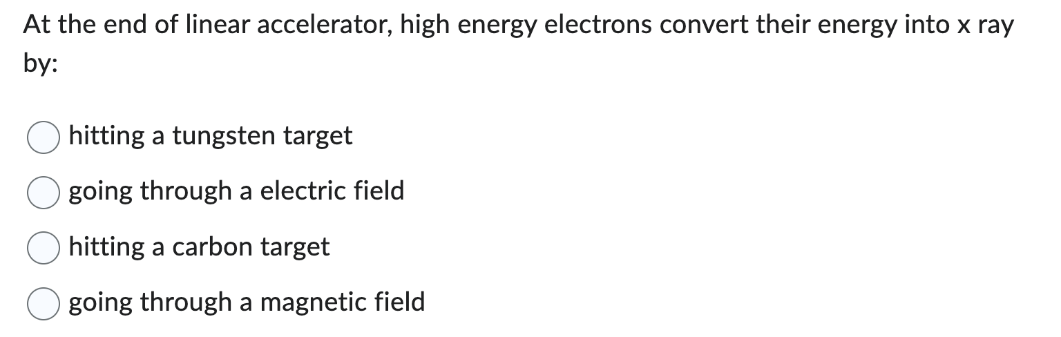 At the end of linear accelerator, high energy electrons convert their energy into \( x \) ray by:
hitting a tungsten target
g