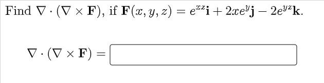 Find V. (V x F), if F(x, y, z) = emzi + 2.cej – 2eyk. = V. ( VF) =