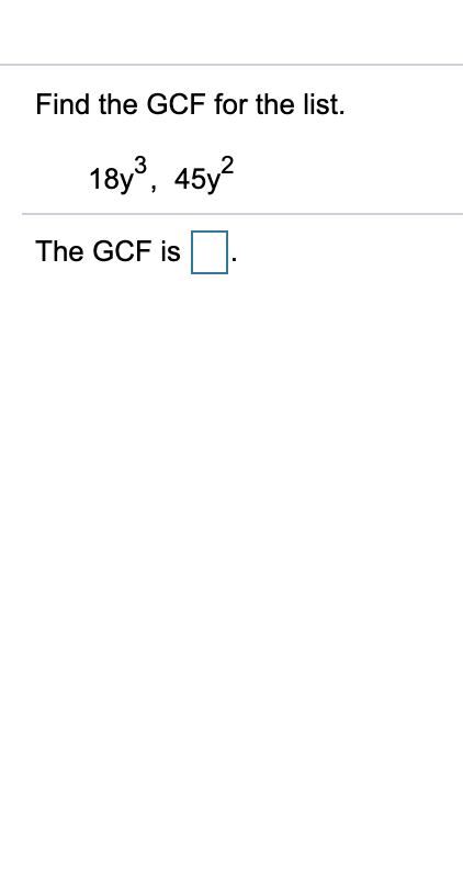 Solved Find the GCF for the list. 1893, 45y2 The GCF is a | Chegg.com