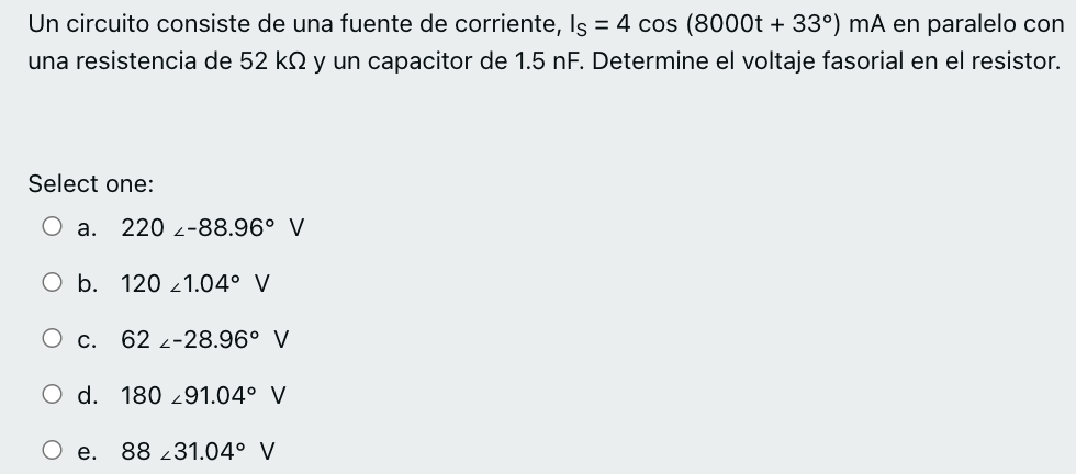 Un circuito consiste de una fuente de corriente, Is = 4 cos (8000t +33°) mA en paralelo con una resistencia de 52 k y un capa