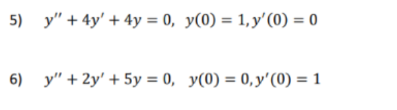 5) \( y^{\prime \prime}+4 y^{\prime}+4 y=0, y(0)=1, y^{\prime}(0)=0 \) 6) \( y^{\prime \prime}+2 y^{\prime}+5 y=0, \quad y(0)