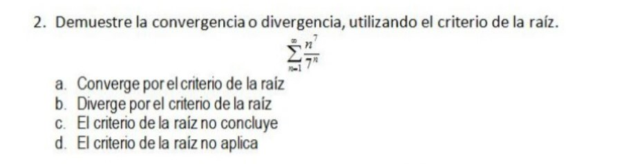 2. Demuestre la convergencia o divergencia, utilizando el criterio de la raíz. \[ \sum_{n=1}^{\infty} \frac{n^{7}}{7^{n}} \]