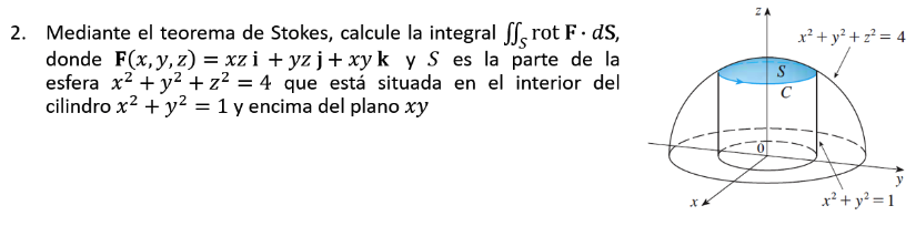 2. Mediante el teorema de Stokes, calcule la integral rot F. ds, donde F(x, y, z) = xzi+yzj+xy k y S es la parte de la esfera