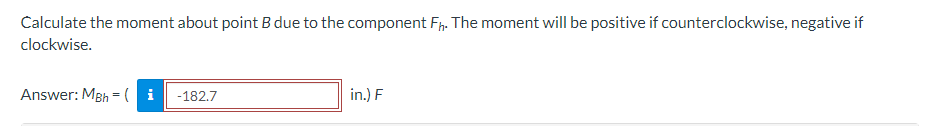 Calculate the moment about point \( B \) due to the component \( F_{h} \). The moment will be positive if counterclockwise, n