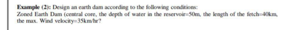 Solved Example (2): Design an earth dam according to the | Chegg.com