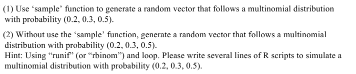 (1) Use sample function to generate a random vector that follows a multinomial distribution with probability (0.2, 0.3, 0.5)