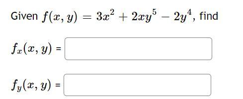 Given \( f(x, y)=3 x^{2}+2 x y^{5}-2 y^{4} \) \( f_{x}(x, y)= \) \( f_{y}(x, y)= \)