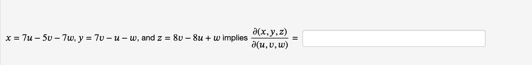 \( x=7 u-5 v-7 w, y=7 v-u-w \), and \( z=8 v-8 u+w \) implies \( \frac{\partial(x, y, z)}{\partial(u, v, w)}= \)