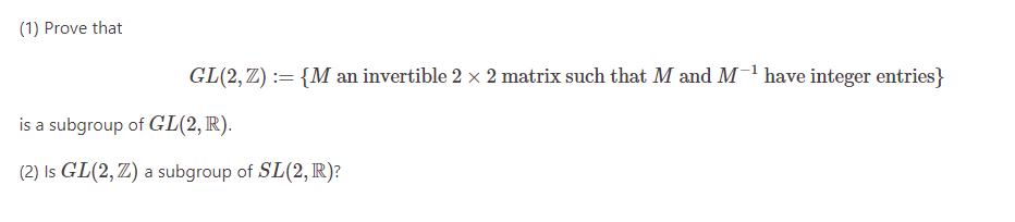 Solved (1) Prove that GL(2,Z):={M an invertible 2×2 matrix | Chegg.com