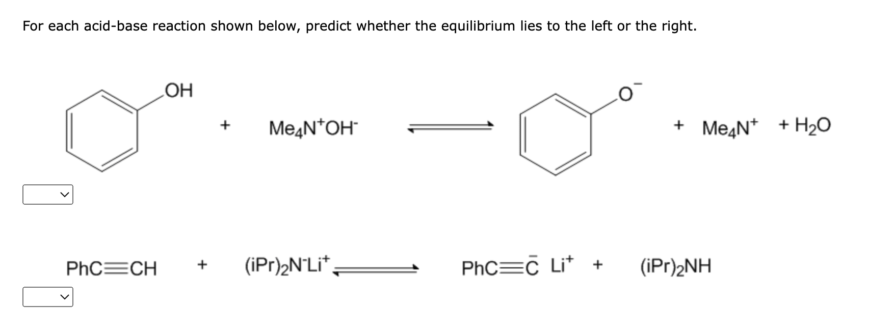 For each acid-base reaction shown below, predict whether the equilibrium lies to the left or the right.
\[
+\mathrm{Me}_{4} \