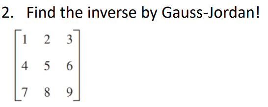 Solved 2. Find The Inverse By Gauss-Jordan! ⎣⎡147258369⎦⎤ | Chegg.com