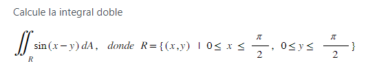 Calcule la integral doble \[ \iint_{R} \sin (x-y) d A, \text { donde } R=\left\{(x, y) \quad \mid 0 \leq x \leq \frac{\pi}{2}