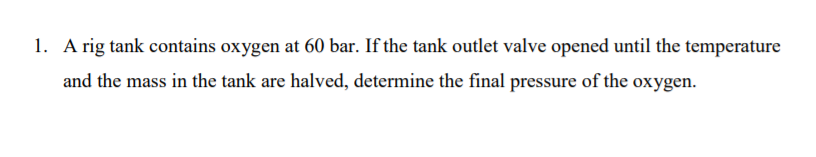 Solved 1. A rig tank contains oxygen at 60 bar. If the tank | Chegg.com