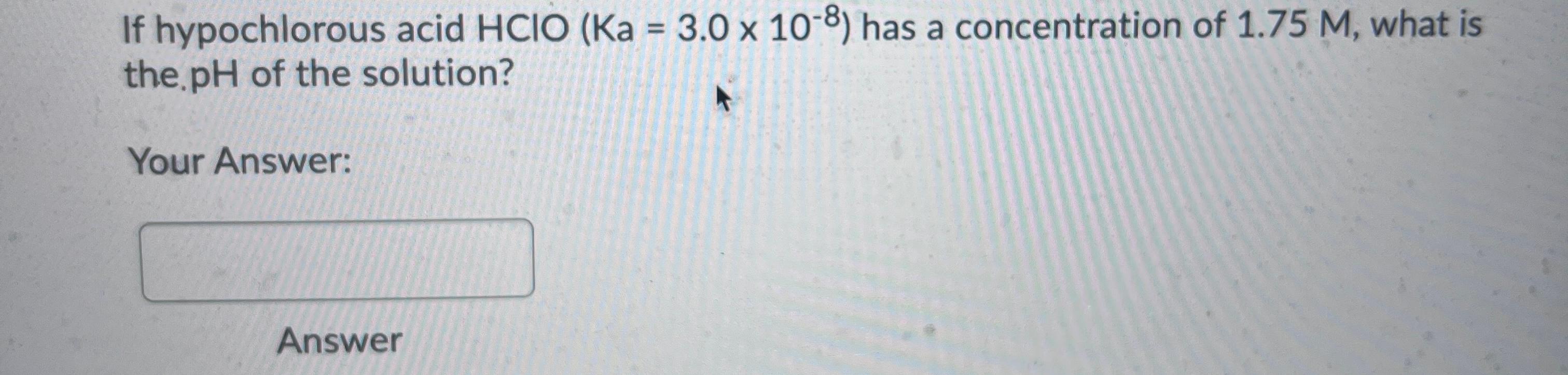 Solved = If hypochlorous acid HCIO (Ka = 3.0 x 10-8) has a | Chegg.com