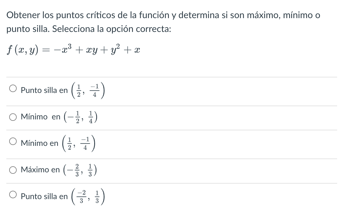 Obtener los puntos críticos de la función y determina si son máximo, mínimo o punto silla. Selecciona la opción correcta: \[