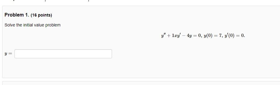 Solve the initial value problem \[ y^{\prime \prime}+1 x y^{\prime}-4 y=0, y(0)=7, y^{\prime}(0)=0 \] \[ y= \]