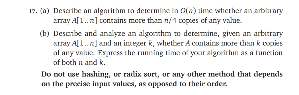 17. (a) Describe an algorithm to determine in \( O(n) \) time whether an arbitrary array \( A[1 . . n] \) contains more than 