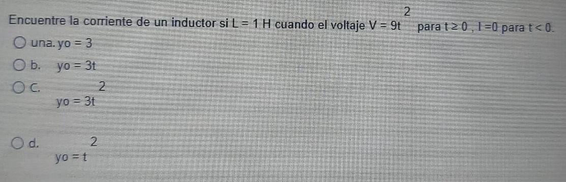 para 120, 1=0 para t<0. Encuentre la corriente de un inductor si L = 1 H cuando el voltaje V = 9t una, yo = 3 O b. yo = 31 Ос