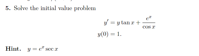 5. Solve the initial value problem Hint. y eª secr y = y tan x + y(0) = 1. ex COS I