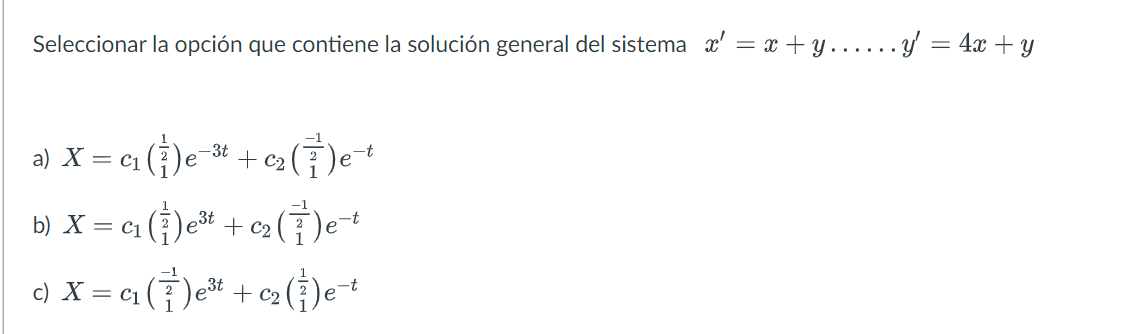 Seleccionar la opción que contiene la solución general del sistema \( x^{\prime}=x+y \ldots \ldots y^{\prime}=4 x+y \) a) \(