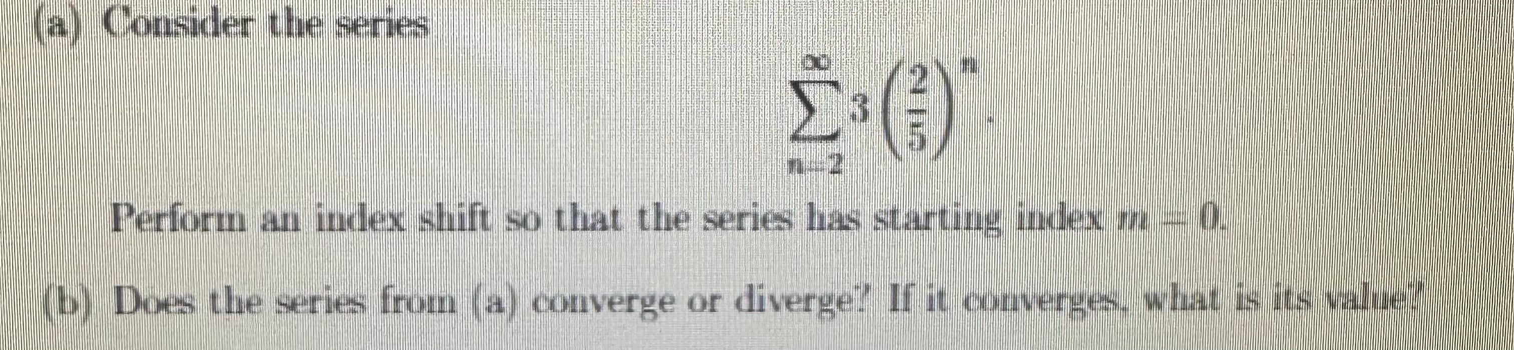 Solved (a) Consider the series ∑n=2∞3(52)n Perform an index | Chegg.com