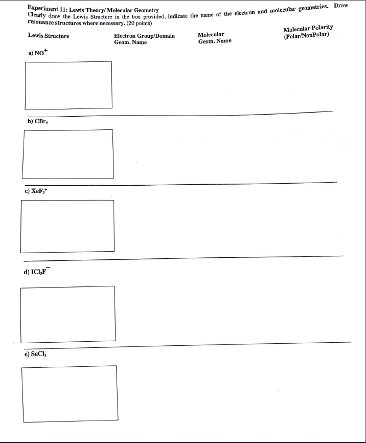 Experiment 11: Lewis Theory/ Molecular Geometry
Clearly draw the Lewis Structure in the box provided, indicate the name of th